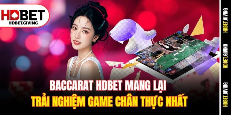 Baccarat HDbet mang lại trải nghiệm game chân thực nhất