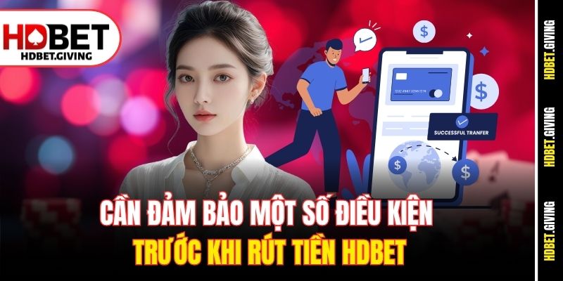 Cần đảm bảo một số điều kiện trước khi rút tiền HDbet