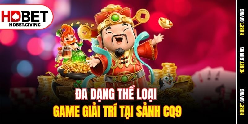 Đa dạng thể loại game giải trí tại sảnh CQ9