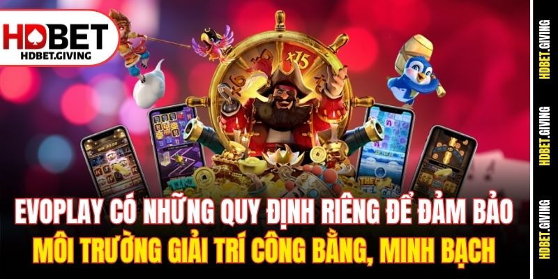 Evoplay có những quy định riêng để đảm bảo môi trường giải trí công bằng, minh bạch