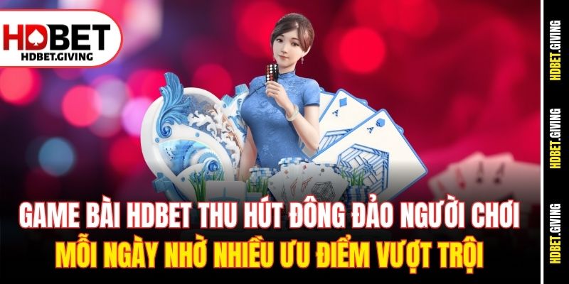 Game bài HDbet thu hút đông đảo người chơi mỗi ngày nhờ nhiều ưu điểm vượt trội
