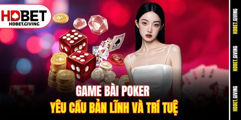 Game bài Poker yêu cầu bản lĩnh và trí tuệ