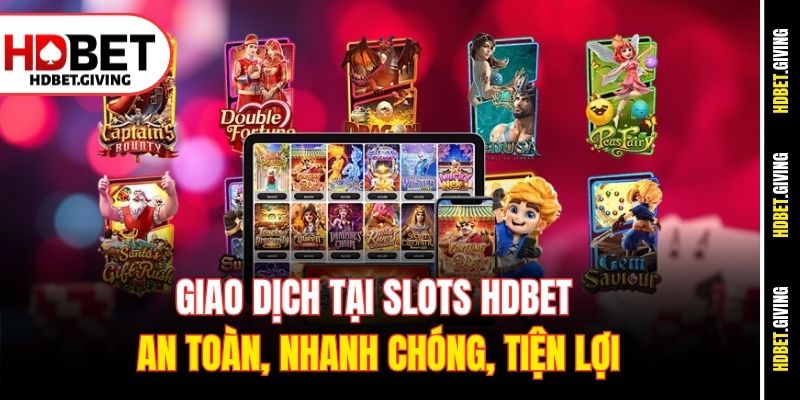 Giao dịch tại Slots HDBet an toàn, nhanh chóng, tiện lợi