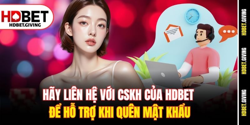 Hãy liên hệ với CSKH của HDbet để hỗ trợ khi quên mật khẩu
