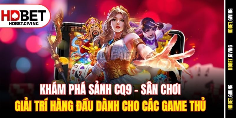 kham-pha-sanh-cq9-–-san-choi-giai-tri-hang-dau-danh-cho-cac-game-thu