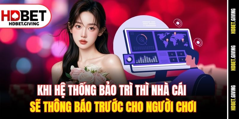 Khi hệ thống bảo trì thì nhà cái sẽ thông báo trước cho người chơi