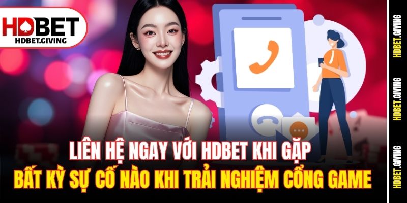Liên hệ ngay với HDbet khi gặp bất kỳ sự cố nào khi trải nghiệm cổng game