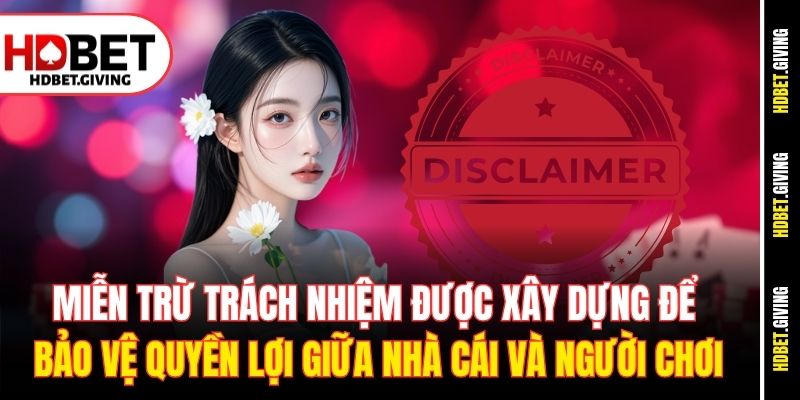 Miễn trừ trách nhiệm được xây dựng để bảo vệ quyền lợi giữa nhà cái và người chơi