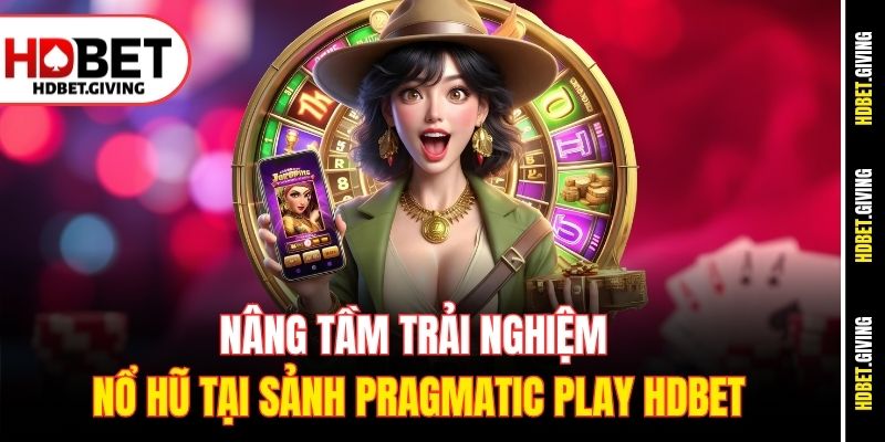 Nâng tầm trải nghiệm nổ hũ tại sảnh Pragmatic play HDbet
