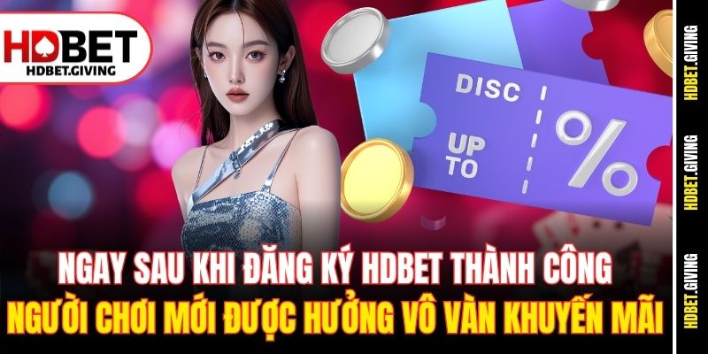 Ngay sau khi đăng ký HDbet thành công, người chơi mới được hưởng vô vàn khuyến mãi
