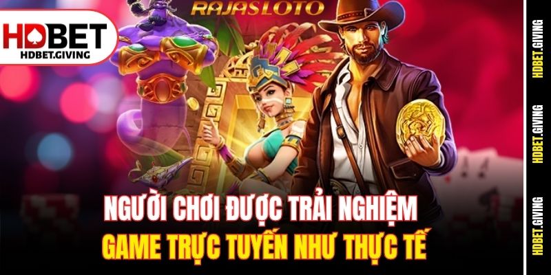 Người chơi được trải nghiệm game trực tuyến như thực tế