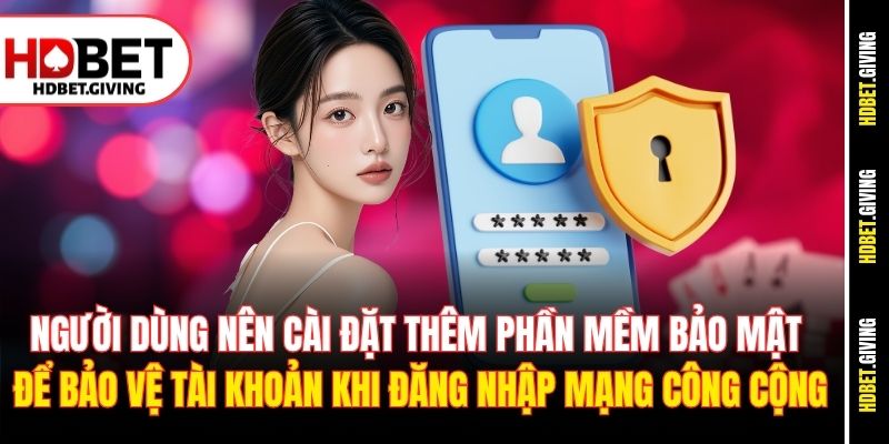 Người dùng nên cài đặt thêm phần mềm bảo mật để bảo vệ tài khoản khi đăng nhập mạng công cộng