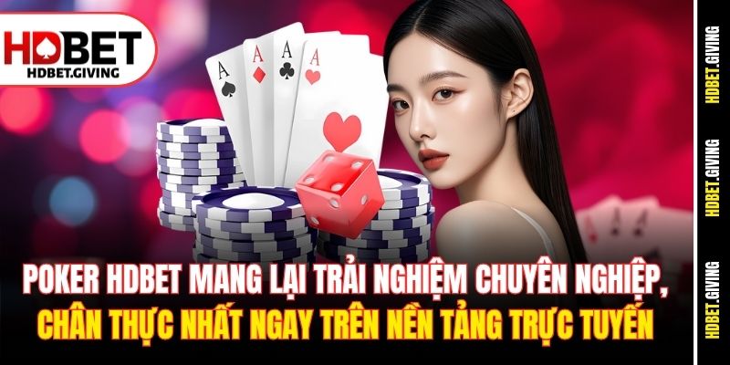 Poker HDbet mang lại trải nghiệm chuyên nghiệp, chân thực nhất ngay trên nền tảng trực tuyến