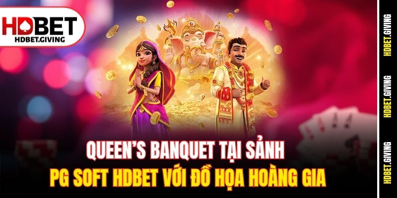 Queen’s Banquet tại sảnh PG Soft HDBet với đồ họa hoàng gia