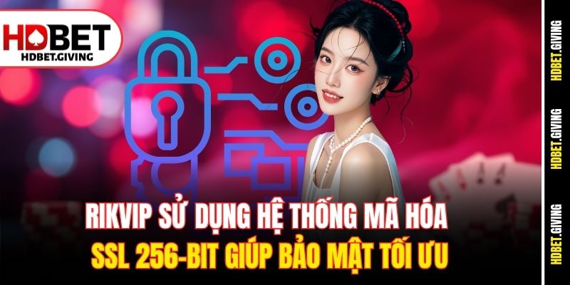 Rikvip sử dụng hệ thống mã hóa SSL 256-bit giúp bảo mật tối ưu
