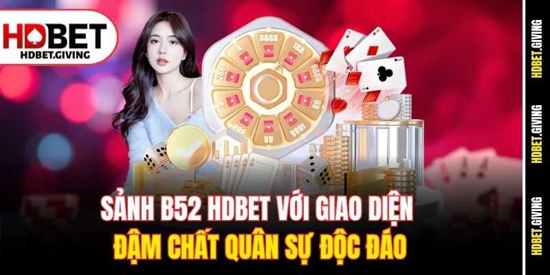 Sảnh B52 HDBet với giao diện đậm chất quân sự độc đáo