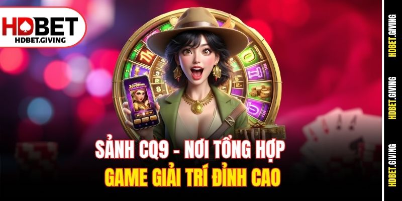 Sảnh CQ9 - nơi tổng hợp game giải trí đỉnh cao
