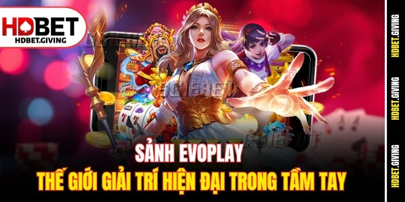 sanh-evoplay-–-the-gioi-giai-tri-hien-dai-trong-tam-tay