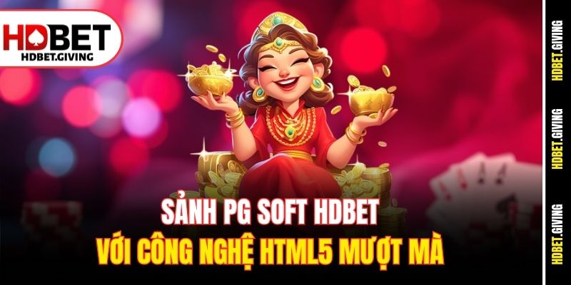 Sảnh PG Soft HDBet với công nghệ HTML5 mượt mà