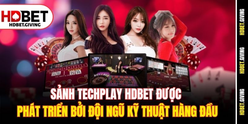 Sảnh Techplay HDbet được phát triển bởi đội ngũ kỹ thuật hàng đầu