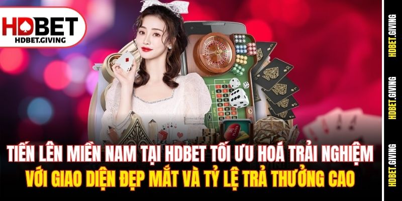 Tiến lên miền Nam tại HDbet tối ưu hoá trải nghiệm với giao diện đẹp mắt và tỷ lệ trả thưởng cao