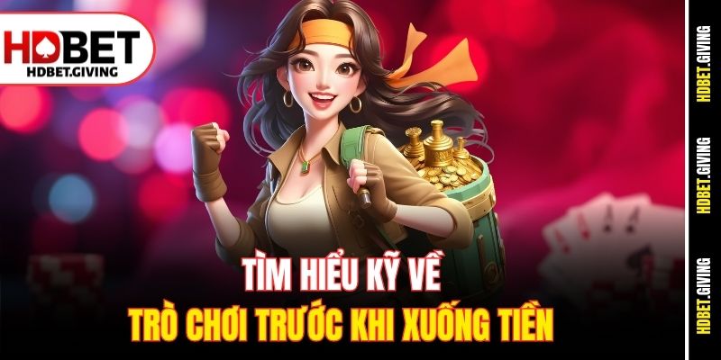 Tìm hiểu kỹ về trò chơi trước khi xuống tiền