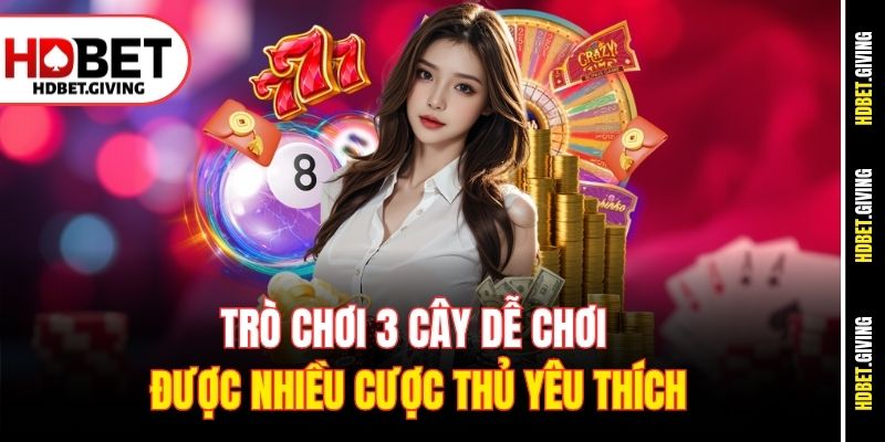 Trò chơi 3 cây dễ chơi được nhiều cược thủ yêu thích