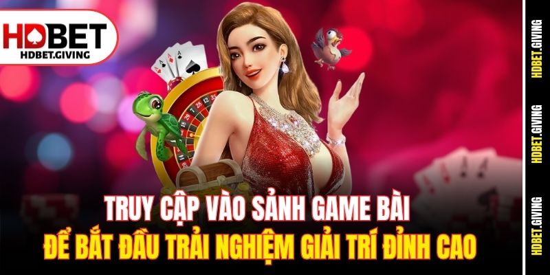 Truy cập vào sảnh game bài để bắt đầu trải nghiệm giải trí đỉnh cao