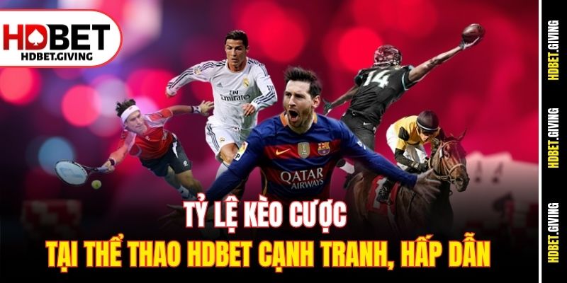 Tỷ lệ kèo cược tại thể thao HDbet cạnh tranh, hấp dẫn