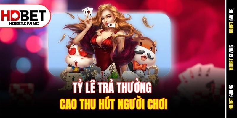 Tỷ lê trả thưởng cao thu hút người chơi