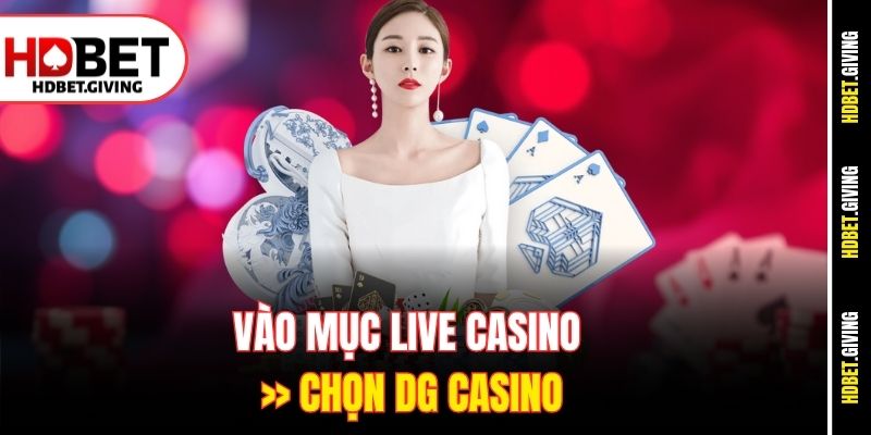 Vào mục Live Casino >> chọn DG Casino