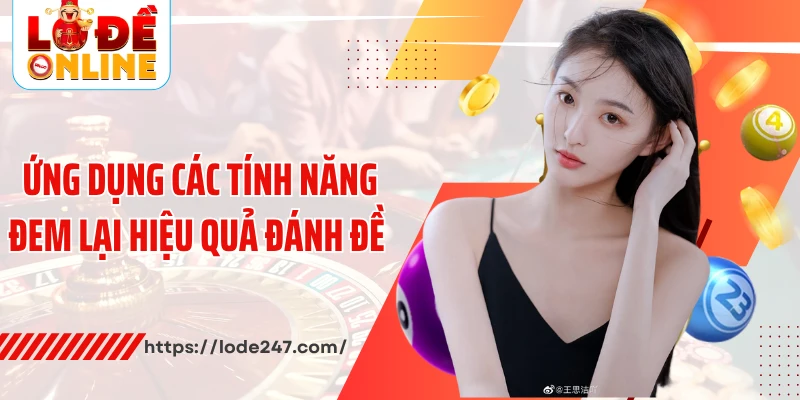 Ứng dụng các tính năng đem lại hiệu quả đánh đề 